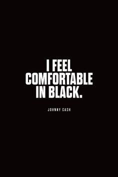 johnny cash quote on black background with white text that reads, i feel comfortable in black