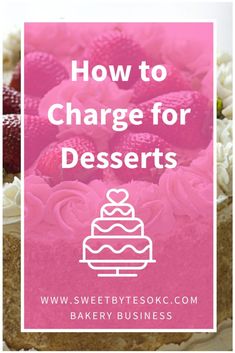 a cake with strawberries on top and the words how to charge for desserts