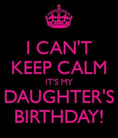 i can't keep calm it's my daughter's birthday