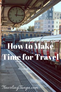 a train pulling into a station with the words how to make time for travel