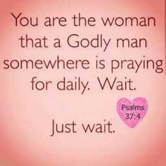 a pink heart with the words you are the woman that a godly man somewhere is praying for daily wait