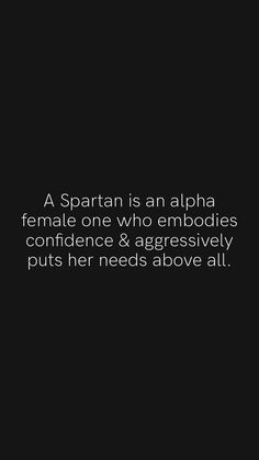 a spartan is an alpha female one who embodies confidence & aggressively puts her needs above all