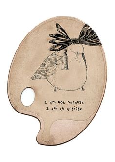 a wooden paddle with an image of a bird on it's back and the words i am not sure, i am an artist