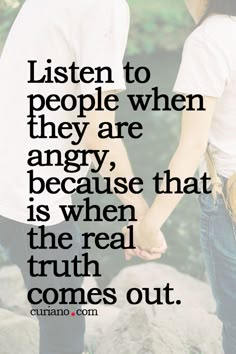 two people holding hands with the caption listen to people when they are angry because that is when the real truth comes out