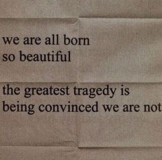 a piece of paper with some type of text on it that says we are all born so beautiful