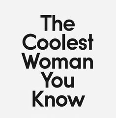 the coolest woman you know is in black and white text on a white background