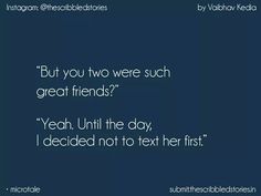 an image with the words but you two were such great friends? yeah, until the day i decided not to text her first