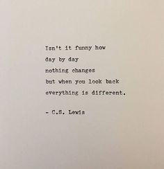 an old typewriter with the words, isn't it funny how day by day nothing changes but when you look back everything is different