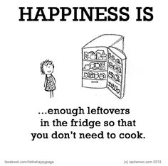 a black and white poster with an image of a man looking at a refrigerator that says happiness is enough leftovers in the fridge so that you don't need to cook