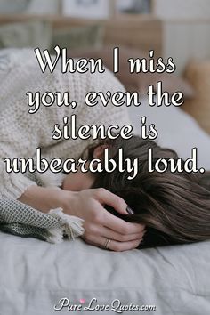 a woman laying on top of a bed with her head in her hands and the words, when i miss you, even the silente is unbearably loud