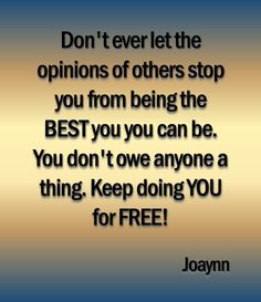 a quote that says don't ever let the opinions of others stop you from being the best you can be