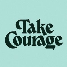 the words take courage against a blue background