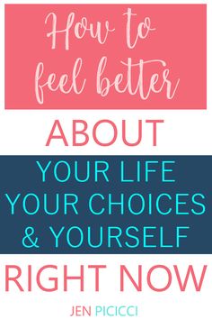 the words how to feel better about your life, your choices and yourself right now