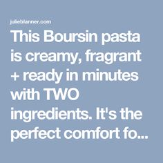 this boursin pasta is creamy, fragrant + ready in minutes with two ingredients it's the perfect comfort to