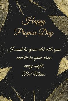 a black and gold greeting card with the words, happy propose day i want to grow old with you and lie in your arms every night be mine