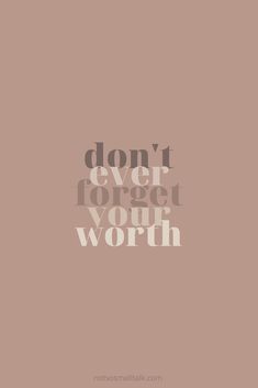 the words don't ever forget you worth are shown in white and grey on a beige