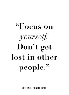 a quote that reads focus on yourself, don't get lost in other people