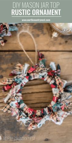 a wreath made out of fabric on top of a wooden table with text overlay that says diy mason jar top rustic ornament