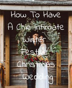 a man and woman standing in front of a wooden building with the words how to have a chic intimate winter festive wedding