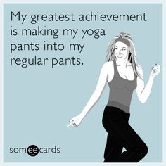 an image of a woman doing yoga with the caption, my greatest achievement is making my yoga pants into my regular pants