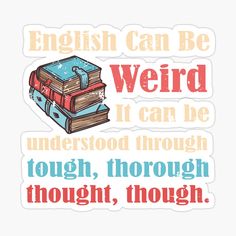 a sticker that says english can be weird it can be understand through thought, though thought