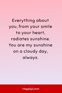 a quote that says, everything about you from your smile to your heart radiates sunshine