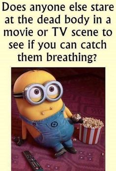 a minion holding a remote control in front of a movie poster that says, does anyone else stare at the dead body in a movie or tv scene to see if you can catch them breathing?