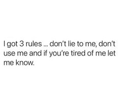 the text reads, i got 3 rules don't lie to me, don't use me and if you're tired of me let me know