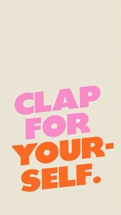 a poster with the words clap for your self in pink, orange and red letters