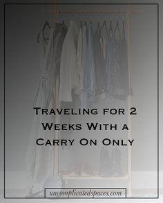 clothes hanging on a rack with the words traveling for 2 weeks with a carry on only