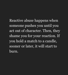 a quote that reads, reacte cause happens when someone pushes you until you act out of character