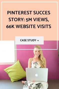 a woman sitting in front of a laptop computer on top of a table with text reading pinterest success story 5m views, 6k website visits case study