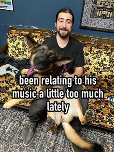 a man sitting on top of a couch with a dog in his lap and the caption reads, been relating to his music a little too much late