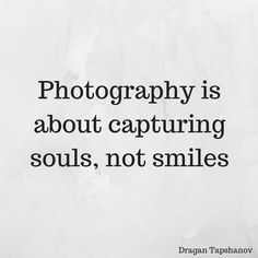 a black and white photo with the words photography is about capturing souls, not smiles