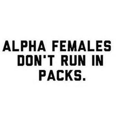 a black and white photo with the words, alpha females don't run in packs