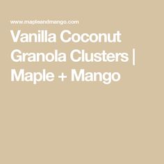 the words vanilla coconut granola clusters maple and mango are in white letters on a tan background