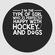 i'm the type of girl who is perfectly happy with hockey and dogs sticker