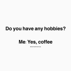 the words do you have any hobbles? me yes, coffee on a white background