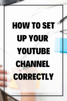 the words how to set up your youtube channel correctly on top of a white table