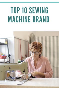 a woman is sewing on a machine with the words top 10 sewing machine brand in front of her