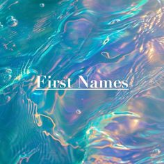 the words first names are in front of an image of blue and green water ripples