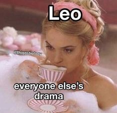 a woman drinking out of a cup with the caption leo everyone else's drama