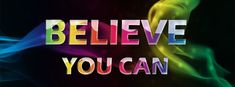 the words believe you can are painted in different colors