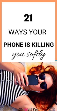 a woman laying on the ground with her cell phone in her hand and text overlay that reads 21 ways your phone is killing you softly