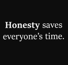 the words honesty saves everyone's time on a black background with white text that reads,