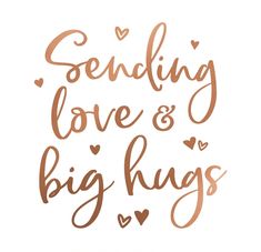 the words sending love and big hugs written in copper ink on a white background with hearts