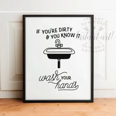 a black and white poster with the words if you're dirty & you know it, wash your hands