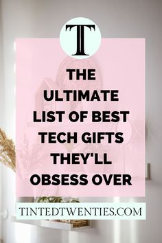 the ultimate list of best tech gifts they'll obses over in this post