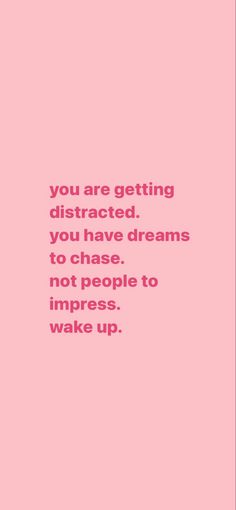 a pink background with the words you are getting distracted, you have dreams to chase, not people to wake up