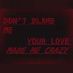 the words don't blade me, your love made me crazy on a red background